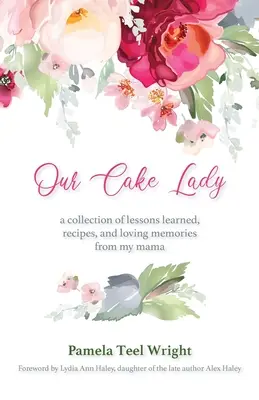 Naša tortová dáma: Zborník lekcií, receptov a láskyplných spomienok od mojej mamy - Our Cake Lady: A Collection of Lessons Learned, Recipes, and Loving Memories from My Mama