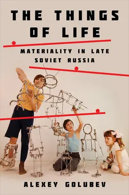 Veci života: Materialita v neskorom sovietskom Rusku - Things of Life: Materiality in Late Soviet Russia