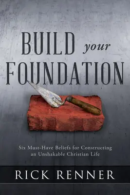 Vybudujte si základ: Šesť nevyhnutných presvedčení na vybudovanie neochvejného kresťanského života - Build Your Foundation: Six Must-Have Beliefs for Constructing an Unshakable Christian Life