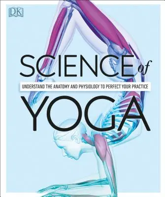 Veda o joge: Pochopte anatómiu a fyziológiu, aby ste sa zdokonalili vo svojej praxi - Science of Yoga: Understand the Anatomy and Physiology to Perfect Your Practice