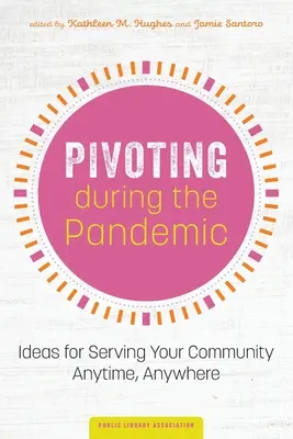 Pivoting during the Pandemic: Ideas for Serving Your Community Anytime, Anywhere (Pivotovanie počas pandémie: nápady, ako slúžiť komunite kedykoľvek a kdekoľvek) - Pivoting during the Pandemic: Ideas for Serving Your Community Anytime, Anywhere