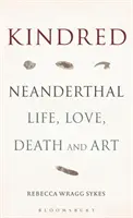 Príbuzní: Neandertálsky život, láska, smrť a umenie - Kindred: Neanderthal Life, Love, Death and Art