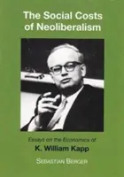 Socials Costs of Neoliberalism - Essays on the Economics of K. William Kapp