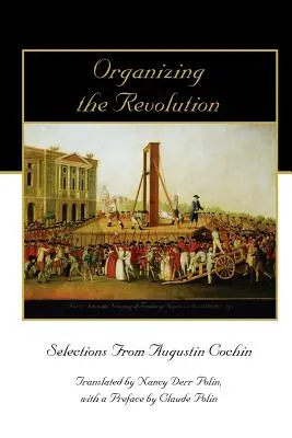 Organizovanie revolúcie: Výber z diela Augustina Cochina - Organizing the Revolution: Selections from Augustin Cochin