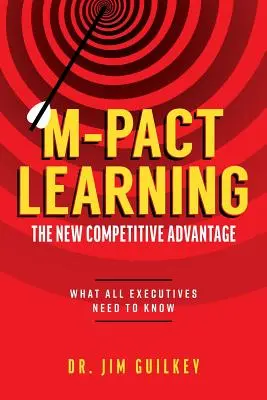 M-Pact Learning: Mact Mact: nová konkurenčná výhoda: Čo by mali vedieť všetci vedúci pracovníci - M-Pact Learning: The New Competitive Advantage: What All Executives Need to Know