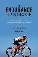 Príručka vytrvalosti: Ako dosiahnuť športový potenciál, zostať zdravý a vyťažiť zo svojho tela maximum - The Endurance Handbook: How to Achieve Athletic Potential, Stay Healthy, and Get the Most Out of Your Body