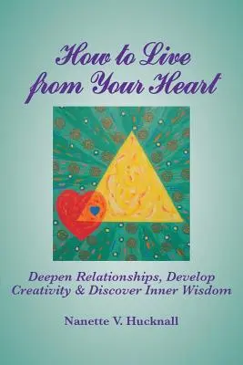 Ako žiť zo srdca: Ako prehĺbiť vzťahy, rozvíjať tvorivosť a objaviť vnútornú múdrosť? - How to Live from Your Heart: Deepen Relationships, Develop Creativity, and Discover Inner Wisdom