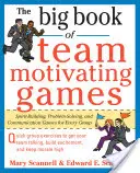 Veľká kniha tímových motivačných hier: Kniha: Hry na budovanie ducha, riešenie problémov a komunikáciu pre každú skupinu - The Big Book of Team-Motivating Games: Spirit-Building, Problem-Solving and Communication Games for Every Group