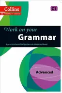Work on Your Grammar: A Practice Book for Learners at Advanced Level (Pracujte na svojej gramatike: cvičebnica pre žiakov na pokročilej úrovni) - Work on Your Grammar: A Practice Book for Learners at Advanced Level