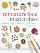 Majstrovská trieda miniatúrnych potravín: Materiály a techniky pre modelárov - Miniature Food Masterclass: Materials and Techniques for Model-Makers