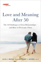 AARP Láska a zmysel po päťdesiatke: 10 výziev pre skvelé vzťahy - a ako ich prekonať - AARP Love and Meaning After 50: The 10 Challenges to Great Relationships--And How to Overcome Them