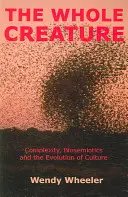 Celé stvorenie - komplexnosť, biosemiotika a evolúcia kultúry - Whole Creature - Complexity, Biosemiotics and the Evolution of Culture