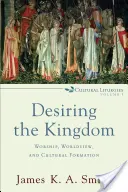 Túžba po kráľovstve: Uctievanie, svetonázor a formovanie kultúry - Desiring the Kingdom: Worship, Worldview, and Cultural Formation