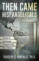 Potom prišla Jehopangelicals: Vzostup hispánskych evanjelikov a prečo na tom záleží - Then Came Hispangelicals: The Rise of the Hispanic Evangelical and Why It Matters