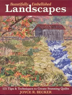 Krásne zdobené krajiny: 125 tipov a techník na vytvorenie úžasných quiltov - vydanie na požiadanie - Beautifully Embellished Landscapes: 125 Tips & Techniques to Create Stunning Quilts - Print-On-Demand Edition
