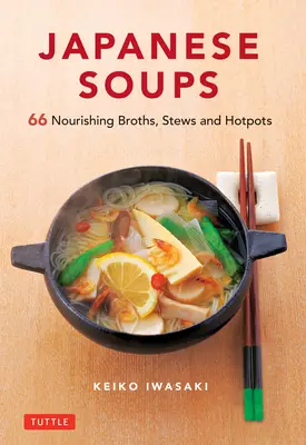 Japonské polievky: 66 výživných vývarov, dusených jedál a horúcich jedál - Japanese Soups: 66 Nourishing Broths, Stews and Hotpots