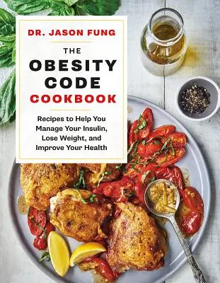 Kuchárska kniha Kód obezity: Recepty, ktoré vám pomôžu regulovať hladinu inzulínu, schudnúť a zlepšiť vaše zdravie - The Obesity Code Cookbook: Recipes to Help You Manage Insulin, Lose Weight, and Improve Your Health