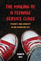 Tvorba triedy služieb pre tínedžerov: Chudoba a mobilita v americkom meste - The Making of a Teenage Service Class: Poverty and Mobility in an American City
