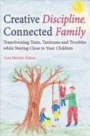 Tvorivá disciplína, prepojená rodina: Vydržte s deťmi, aby ste sa im priblížili, a zároveň si zachovajte ich blízkosť. - Creative Discipline, Connected Family: Transforming Tears, Tantrums and Troubles While Staying Close to Your Children