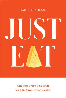 Len jedzte: Pátranie jedného reportéra po účinnom režime chudnutia - Just Eat: One Reporter's Quest for a Weight-Loss Regimen That Works