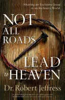 Nie všetky cesty vedú do neba: Zdieľanie exkluzívneho Ježiša v inkluzívnom svete - Not All Roads Lead to Heaven: Sharing an Exclusive Jesus in an Inclusive World