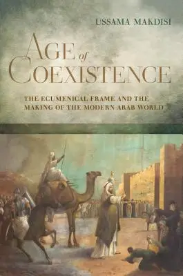 Vek spolužitia: Ekumenický rámec a formovanie moderného arabského sveta - Age of Coexistence: The Ecumenical Frame and the Making of the Modern Arab World