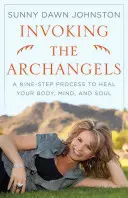 Vzývanie archanjelov: Deviatimi krokmi k uzdraveniu tela, mysle a duše - Invoking the Archangels: A Nine-Step Process to Heal Your Body, Mind, and Soul