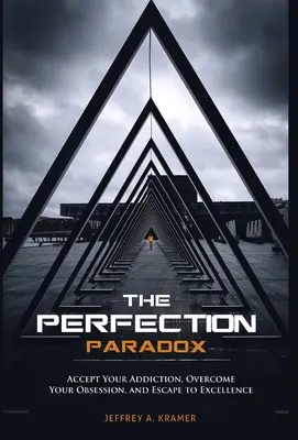 Paradox dokonalosti: Prijmite svoju závislosť, prekonajte svoju posadnutosť a uniknite k dokonalosti - The Perfection Paradox: Accept Your Addiction, Overcome Your Obsession, and Escape to Excellence