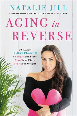 Starnutie naopak: Jednoduchý 10-dňový plán, ako zmeniť svoj stav, naplánovať si tanier a zamilovať si svoju váhu - Aging in Reverse: The Easy 10-Day Plan to Change Your State, Plan Your Plate, Love Your Weight