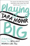 Hrať vo veľkom - Praktická príručka pre brilantné ženy, ako ste vy - Playing Big - A practical guide for brilliant women like you