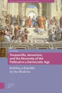 Tocqueville, jansenizmus a nevyhnutnosť politiky v demokratickom veku: budovanie republiky pre moderných ľudí - Tocqueville, Jansenism, and the Necessity of the Political in a Democratic Age: Building a Republic for the Moderns