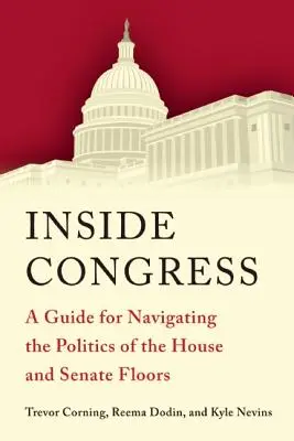 Vnútri Kongresu: Príručka na orientáciu v politike na pôde Snemovne reprezentantov a Senátu - Inside Congress: A Guide for Navigating the Politics of the House and Senate Floors