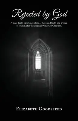 Odmietnutý Bohom: Príbeh o skúsenosti blízkej smrti, o nádeji a pravde a varovanie pre zvedavých kresťanov. - Rejected by God: A near death experience story of hope and truth and a word of warning for the curiously wayward Christian.