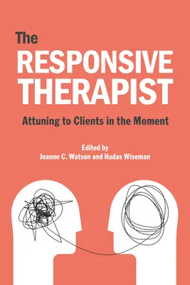 Reagujúci psychoterapeut: Vnímavý psychoterapeut, ktorý sa dokáže naladiť na klienta v danom okamihu - The Responsive Psychotherapist: Attuning to Clients in the Moment
