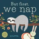 Ale najprv si zdriemneme: Malá knižka o čase na spanie - But First, We Nap: A Little Book about Nap Time