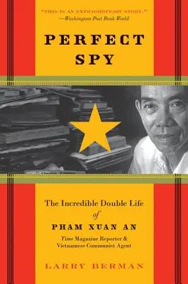 Dokonalý špión: Pham Xuan An, reportér časopisu Time a vietnamský komunistický agent - Perfect Spy: The Incredible Double Life of Pham Xuan An, Time Magazine Reporter and Vietnamese Communist Agent