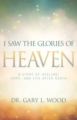 Videl som slávu neba: Príbeh o uzdravení, nádeji a živote po smrti - I Saw the Glories of Heaven: A Story of Healing, Hope, and Life After Death