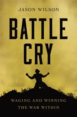Bojový pokrik: Vedenie a víťazstvo vo vnútornej vojne - Battle Cry: Waging and Winning the War Within