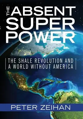 Neprítomná superveľmoc: bridlicová revolúcia a svet bez Ameriky - The Absent Superpower: The Shale Revolution and a World Without America
