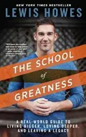 Škola veľkosti: Zanechať po sebe dedičstvo: Príručka o veľkej škole: Ako žiť viac, milovať hlbšie a zanechať po sebe dedičstvo - The School of Greatness: A Real-World Guide to Living Bigger, Loving Deeper, and Leaving a Legacy