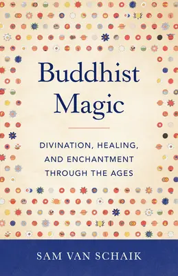 Budhistická mágia: Veda, liečiteľstvo a kúzla v priebehu vekov - Buddhist Magic: Divination, Healing, and Enchantment Through the Ages
