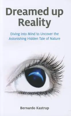 Vysnívaná realita: Ponorenie sa do mysle, aby sme odhalili úžasný skrytý príbeh prírody - Dreamed Up Reality: Diving Into the Mind to Uncover the Astonishing Hidden Tale of Nature