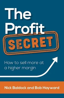 Tajomstvo zisku: Ako predávať viac s vyššou maržou - The Profit Secret: How to Sell More at a Higher Margin