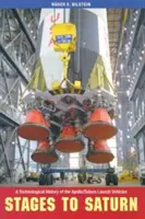 Etapy k Saturnu: A Technological History of the Apollo/Saturn Launch Vehicles - Stages to Saturn: A Technological History of the Apollo/Saturn Launch Vehicles