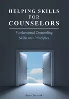 Pomáhajúce zručnosti pre poradcov: Základné poradenské zručnosti a princípy - Helping Skills for Counselors: Fundamental Counseling Skills and Principles