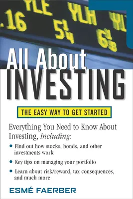 Všetko o investovaní: Všetko o investovaní: Jednoduchý spôsob, ako začať - All about Investing: The Easy Way to Get Started