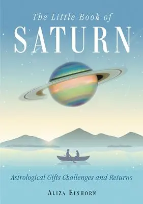 Malá kniha o Saturne: Malá kniha o Saturnovi: astrologické dary, výzvy a návraty - The Little Book of Saturn: Astrological Gifts, Challenges, and Returns