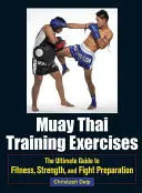 Tréningové cvičenia Muay Thai: Vydanie: Cvičenia na thajské umenie: Najdôležitejší sprievodca pre kondíciu, silu a prípravu na zápas - Muay Thai Training Exercises: The Ultimate Guide to Fitness, Strength, and Fight Preparation