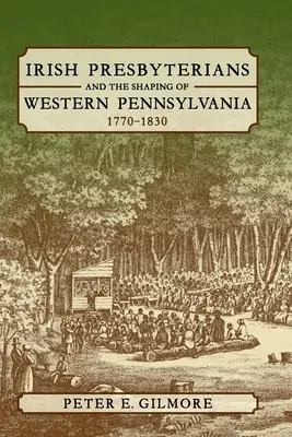 Írski presbyteriáni a formovanie západnej Pennsylvánie, 1770-1830 - Irish Presbyterians and the Shaping of Western Pennsylvania, 1770-1830