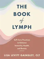 Kniha Lymfa - samoobslužná lymfatická masáž na posilnenie imunity, zdravia a krásy - Book of Lymph - Self-care Lymphatic Massage to Enhance Immunity, Health and Beauty
